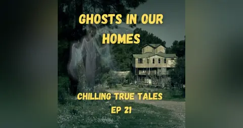 Chilling True Tales - Ep 21 - Ghosts in Our Homes