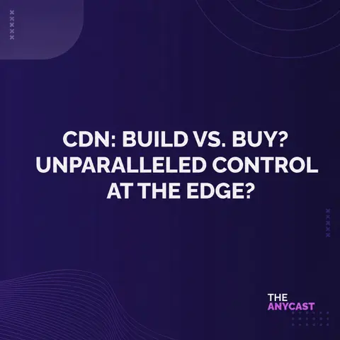 CDN: Build vs. Buy? Unparalleled Control at the Edge?