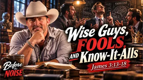 Wise Guys, Fools, and Know-It-Alls | James 3:13-18 | Before the Noise