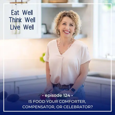 Is Food Your Comforter, Compensator, or Celebrator? [Ep. 124]