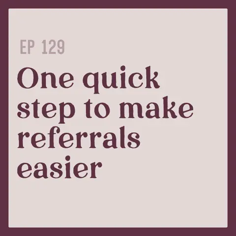 129 | A quick tip to make referrals easier