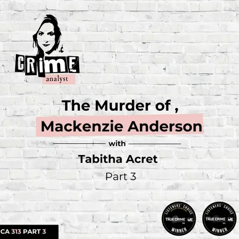 Ep 313: The Murder of Mackenzie Anderson with Tabitha Acret, Part 3
