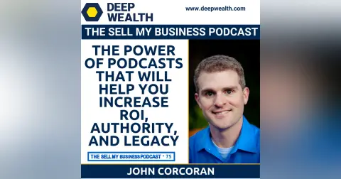 Author, Thought Leader, And Podcaster John Corcoran On The Power Of Podcasts That Will Help You Increase ROI, Authority, And Legacy (#75)
