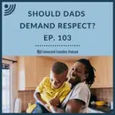 Should Dads Demand Respect?