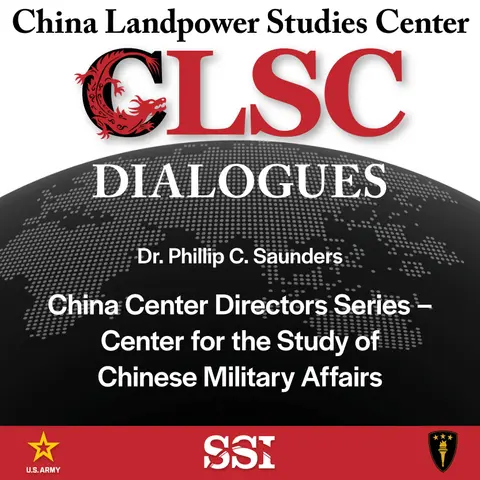 CLSC Dialogues – Ep 6 – Dr. Phillip C. Saunders – China Center Director Series – Center for the Study of Chinese Military Affairs