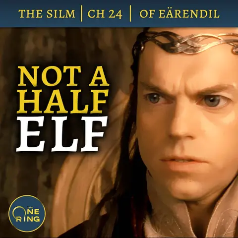 49. Elven genetics! Race-baiting! Half-elf lies! | Of the Voyage of Eärendil – The Silmarillion – 32