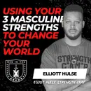 Using Your 3 Masculine Strengths to Change Your World w/ Elliott Hulse EP 594