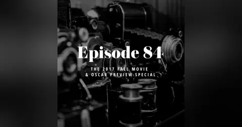 Episode 84: The 2017 Fall Movie and Oscar Preview Special