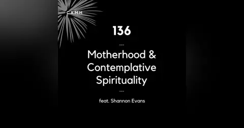 136 - Motherhood & Contemplative Spirituality (feat. Shannon Evans)