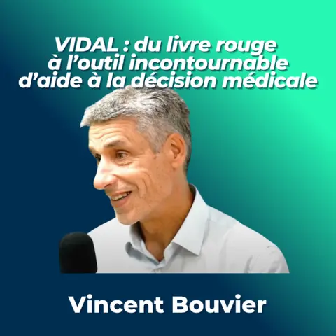 #31 - VIDAL : Assister le médecin dans ses décisions les plus essentielles - Vincent Bouvier, CEO Vidal Group