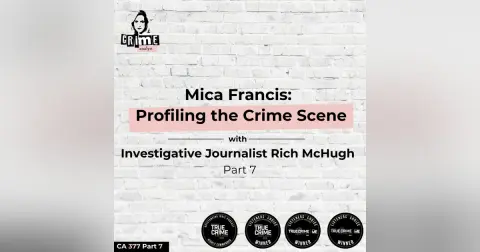 Ep 377 Mica Francis: Profiling the Crime Scene with Rich McHugh, Part 7