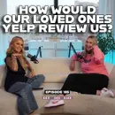 Ep 105: If the People In Our Lives Could Leave Us a Yelp Review | #gotherbackpodcast