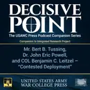 Decisive Point Podcast – Ep 3-11 – Mr. Bert B. Tussing, Dr. John Eric Powell, and COL Benjamin C. Leitzel – “Contested Deployment"
