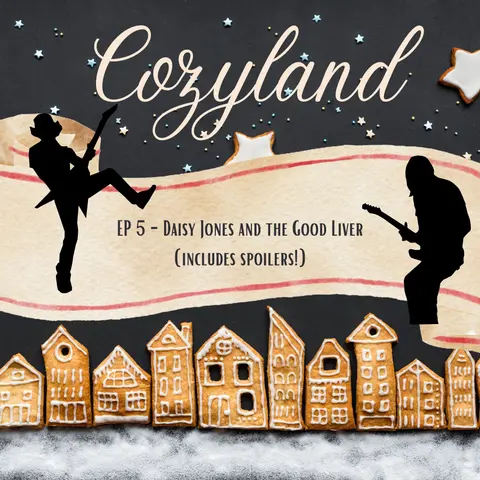 Cozyland EP 5 - Daisy Jones and the Good Liver (includes spoilers!)