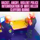 RACIST, ANGRY, VIOLENT Police Interrogation of Wife Killer Clifford Burns