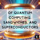 Quantum Computing, Sandwiches, and Superconductors | Chaos Lever