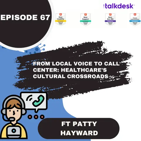 67 I From Local Voice to Call Center: Healthcare's Cultural Crossroads w/ Patty Hayward (Talkdesk)