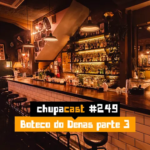 Episódio #249 – Boteco do Denas parte 3