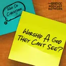 Why Do Christians Worship A God They Can't See?
