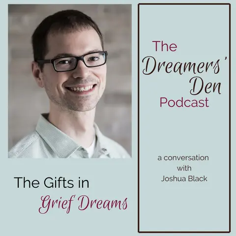 Dreamers' Den Series Ep 30: The Gifts in Grief Dreams (with Joshua Black)