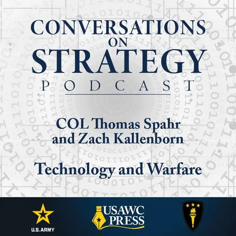 Conversations on Strategy Podcast – Ep 48 – COL Thomas Spahr and Zach Kallenborn – Technology and Warfare
