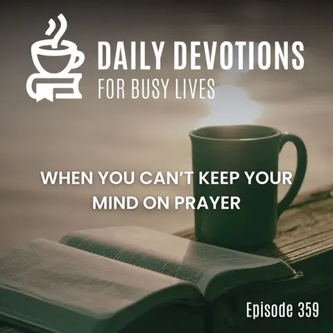 When You Can’t Keep Your Mind on Prayer
