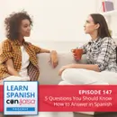 5 Questions You Should Know How to Answer in Spanish ♫ 147 [ENCORE]
