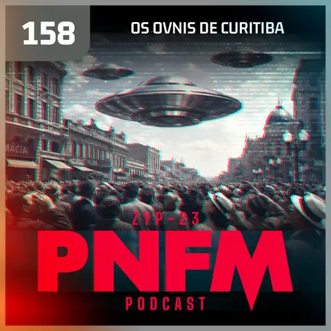 PNFM - EP158 - Os OVNIs de Curitiba
