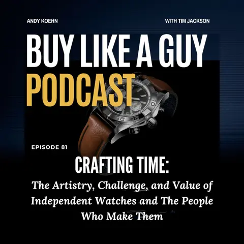 Ep. 81 - Crafting Time: The Artistry, Challenge, and Value of Independent Watches and The People Who Make Them