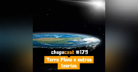 Episódio #179 – Terra plana e outras teorias