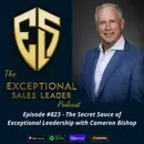 The Secret Sauce of Exceptional Leadership with Cameron Bishop