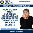 How To 10X Your Business: Marc Adams on Strategic Growth And Success Secrets (#408)