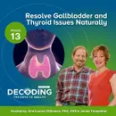 Resolve Gallbladder and Thyroid Issues Naturally – Episode 13