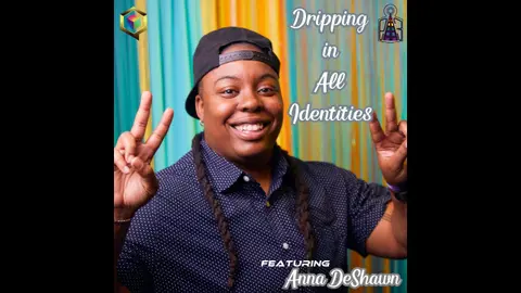 Dripping in All Identities featuring Anna DeShawn