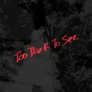 Too Dark To See