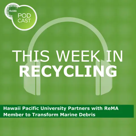 This Week in Recycling: Hawaii Pacific University Partners with ReMA Member to Transform Marine Debris