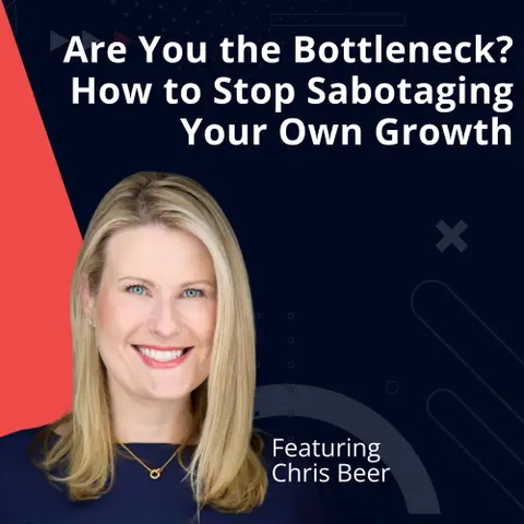 Are You the Bottleneck? How to Stop Sabotaging Your Own Growth