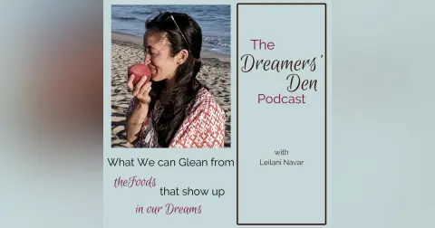 Dreamers' Den Series Ep 28: What We Can Glean from the Foods that Show Up in Our Dreams (with Leilani Navar)