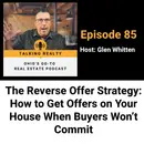 The Reverse Offer Strategy: How to Get Offers on Your House When Buyers Won’t Commit | Episode 85