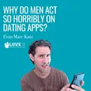 Why Do Men Act So Horribly on Dating Apps?