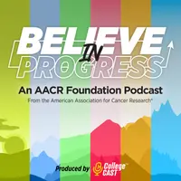 Believe in Progress: an American Association for Cancer Research Foundation Podc