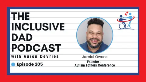 205 - Confronting the Isolation Fathers Face in the Disability Community with Jamiel Owens
