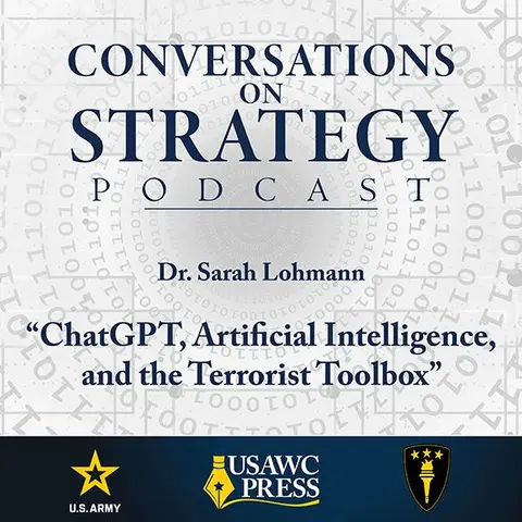 Conversations on Strategy Podcast – Ep 45 – Sarah Lohmann – “ChatGPT, Artificial Intelligence, and the Terrorist Toolbox”