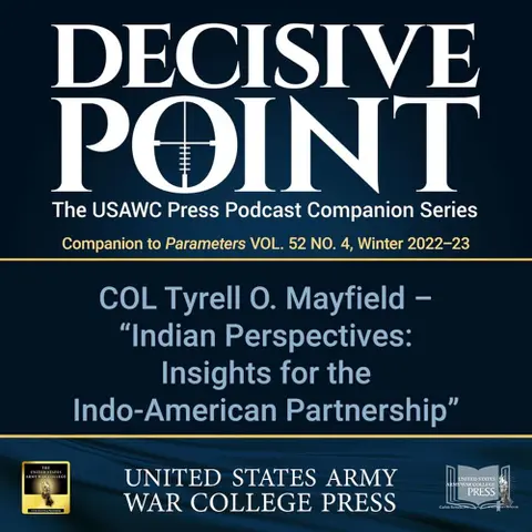 Decisive Point Podcast – Ep 3-42 – COL Tyrell O. Mayfield – Indian Perspectives: Insights for the Indo-American Partnership