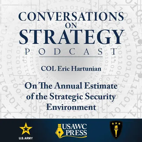Conversations on Strategy Podcast – Ep 27 – COL Eric Hartunian On The Annual Estimate of the Strategic Security Environment