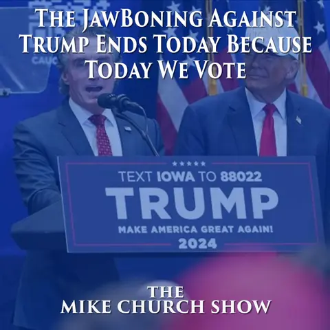 The Mike Church Show-The JawBoning Against Trump Ends Today Because Today We Vote