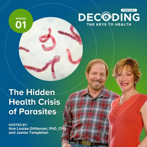 The Hidden Health Crisis of Parasites – Episode 1: Ann Louise Gittleman, PhD, CNS and James Templeton