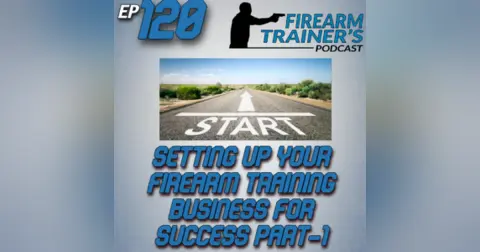 EP-120 Setting Up Your Firearm Training Business For Success Part-1