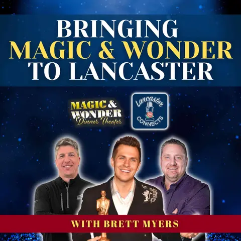 Bringing Magic and Wonder to Lancaster Featuring Brett Myers: Episode 152