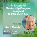 230: A Successful Mentorship Program Designed to Empower You with Kent Marsh